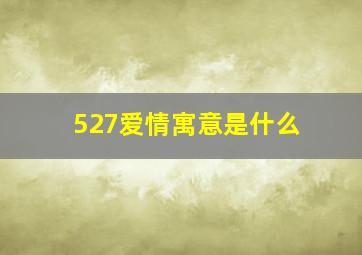 527爱情寓意是什么