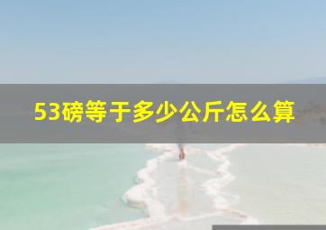 53磅等于多少公斤怎么算