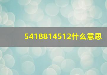 5418814512什么意思