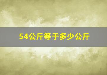 54公斤等于多少公斤