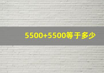 5500+5500等于多少