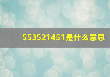 553521451是什么意思