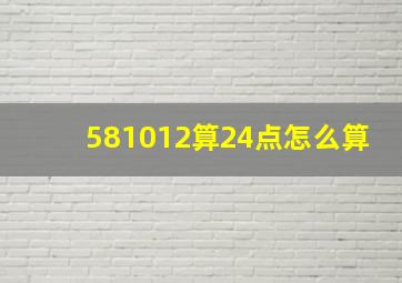 581012算24点怎么算