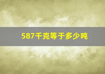 587千克等于多少吨