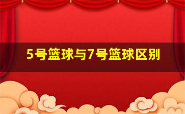 5号篮球与7号篮球区别