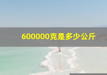 600000克是多少公斤