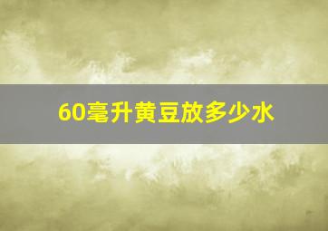 60毫升黄豆放多少水