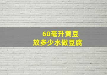 60毫升黄豆放多少水做豆腐