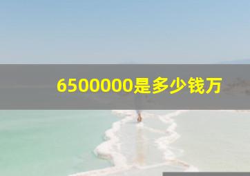 6500000是多少钱万