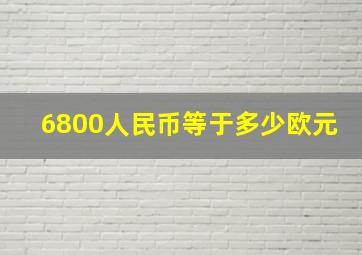 6800人民币等于多少欧元