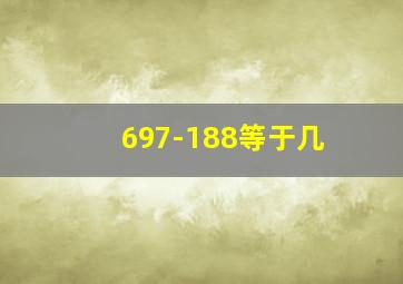 697-188等于几