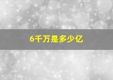 6千万是多少亿