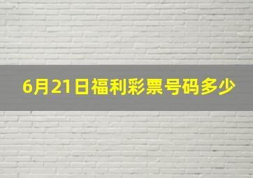 6月21日福利彩票号码多少