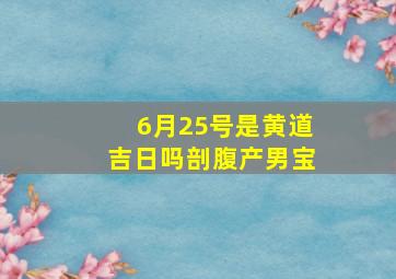 6月25号是黄道吉日吗剖腹产男宝