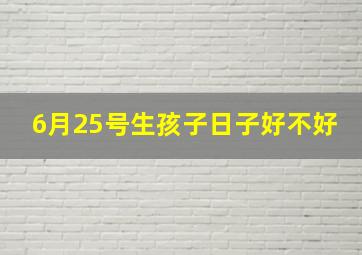 6月25号生孩子日子好不好