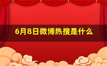 6月8日微博热搜是什么