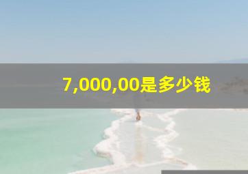 7,000,00是多少钱