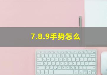 7.8.9手势怎么