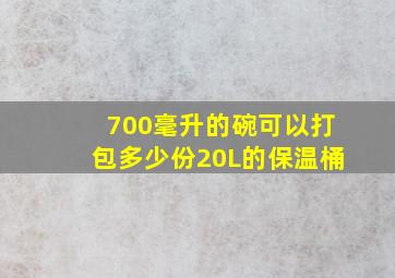 700毫升的碗可以打包多少份20L的保温桶