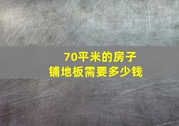 70平米的房子铺地板需要多少钱