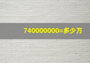 740000000=多少万