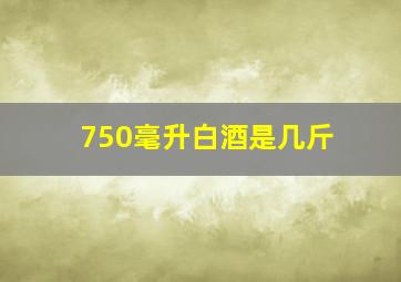 750毫升白酒是几斤