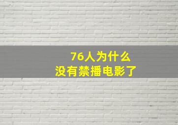 76人为什么没有禁播电影了