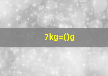 7kg=()g