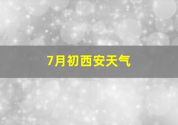 7月初西安天气