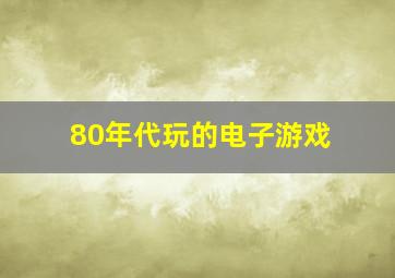 80年代玩的电子游戏