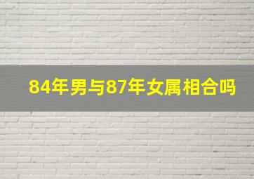 84年男与87年女属相合吗