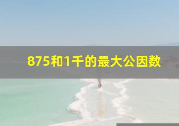 875和1千的最大公因数