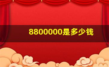 8800000是多少钱