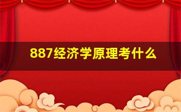 887经济学原理考什么