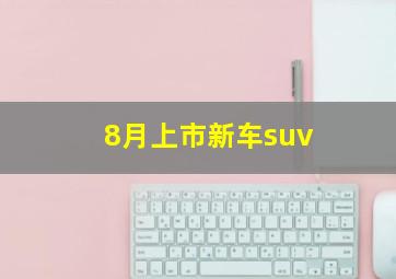 8月上市新车suv