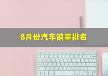 8月份汽车销量排名