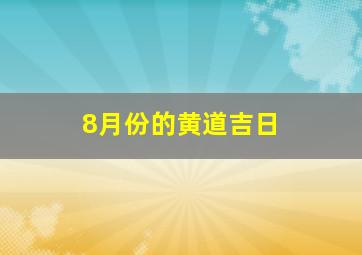 8月份的黄道吉日