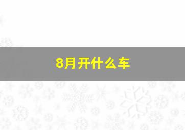 8月开什么车