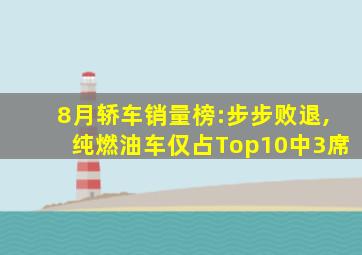 8月轿车销量榜:步步败退,纯燃油车仅占Top10中3席