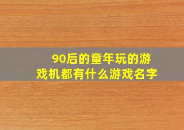 90后的童年玩的游戏机都有什么游戏名字