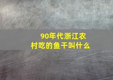 90年代浙江农村吃的鱼干叫什么