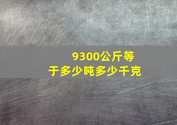 9300公斤等于多少吨多少千克