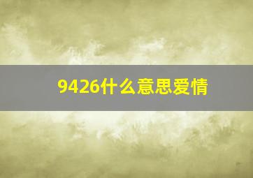 9426什么意思爱情