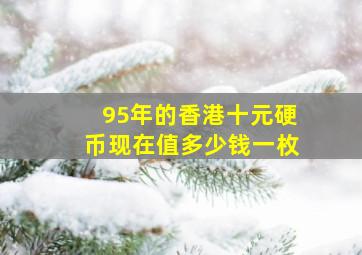 95年的香港十元硬币现在值多少钱一枚