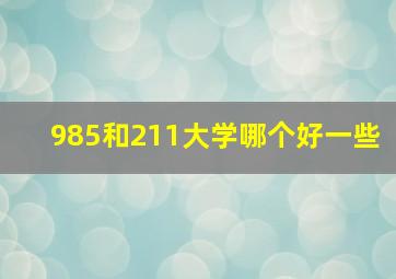 985和211大学哪个好一些