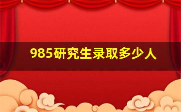 985研究生录取多少人