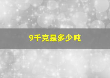 9千克是多少吨