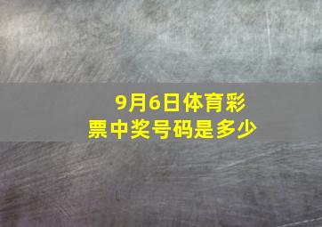 9月6日体育彩票中奖号码是多少