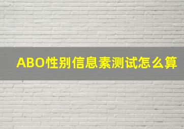 ABO性别信息素测试怎么算