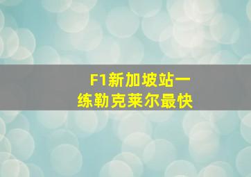 F1新加坡站一练勒克莱尔最快